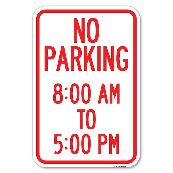 Signmission No Parking 8-00 Am to 5-00 Pm Heavy-Gauge Aluminum Sign, 12" x 18", A-1218-23600 A-1218-23600 - main